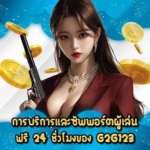 การบริการและซัพพอร์ตผู้เล่นฟรี 24 ชั่วโมงของ G2G123 G2G123 slot